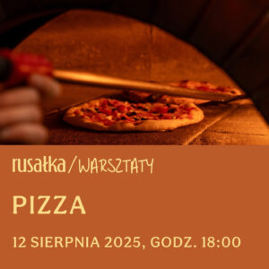 warsztaty pizzy / 12.08.2025 / godz. 18:00