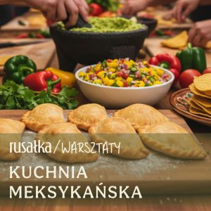 warsztaty kuchni meksykańskiej / 07.05.2026 / godz. 18:00